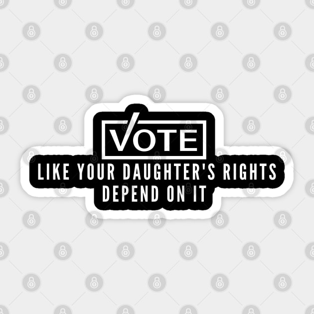 Vote Like Your Daughter's Rights Depend On It Sticker by Shopinno Shirts